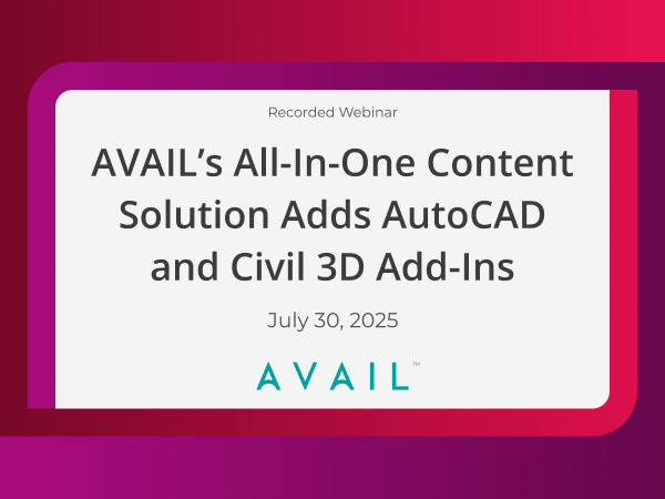 Recorded Webinar / AVAIL’s All-In-One Content Solution Adds AutoCAD and Civil 3D Add-Ins / July 30, 2025 / AVAIL
