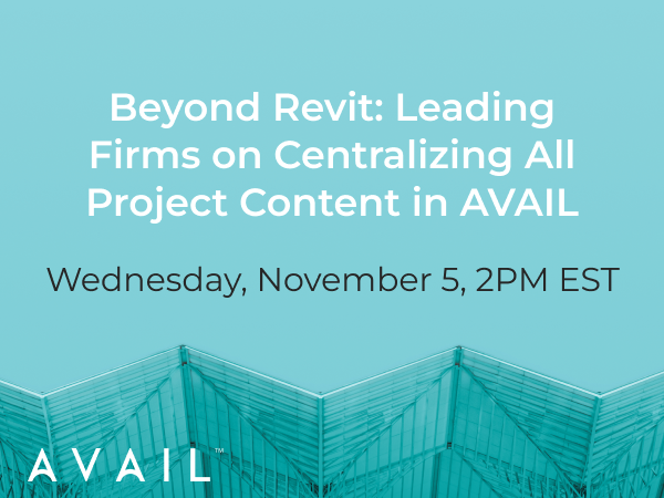 Beyond Revit: Leading Firms on Centralizing All Project Content in AVAIL / Wednesday, November 5, 2PM EST / AVAIL