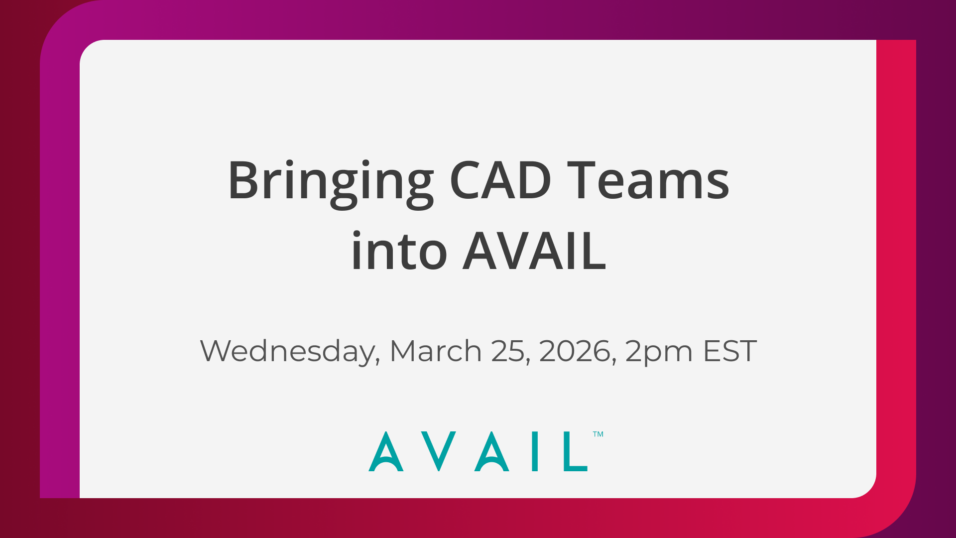 Bringing CAD Teams into AVAIL / Wednesday, March 25, 2026, 2pm EST / AVAIL