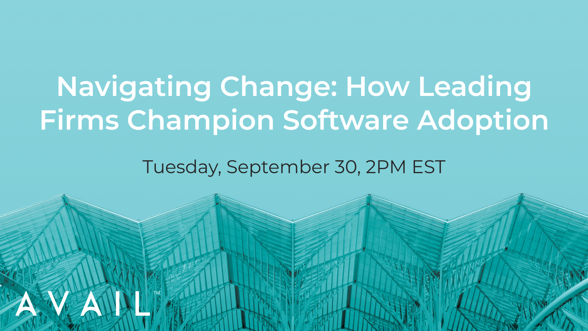 Navigating Change: How Leading Firms Champion Software Adoption // Tuesday, September 30, 2PM EST // AVAIL